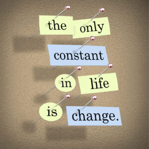The Only Constant In Life Is Change